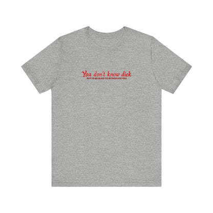 You Don't Know Dick But I'D Be Glad To Introduce You - Men's T-Shirt