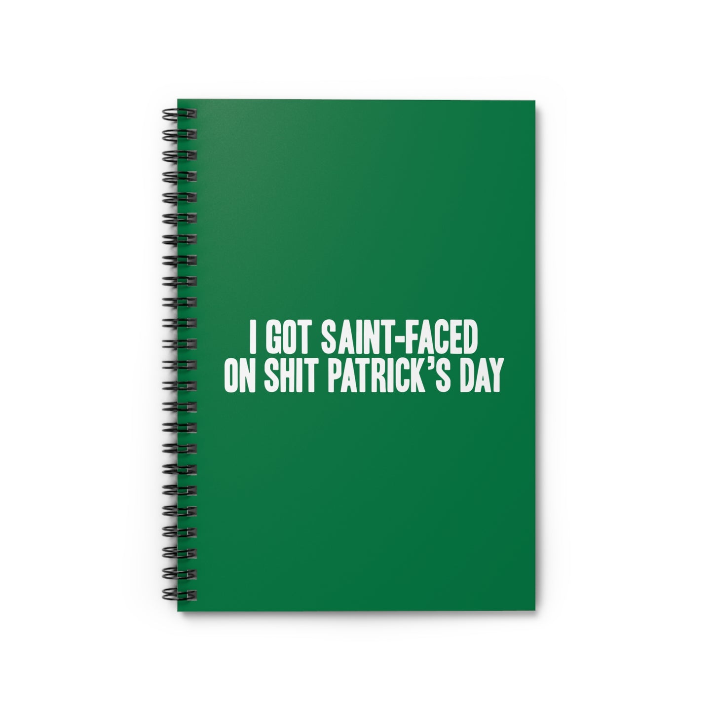 I Got Saint-Faced On Shit Patrick's Day - Spiral Notebook