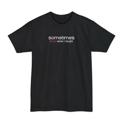 Sometimes I Pee When I Laugh - Men's Tall T-Shirt