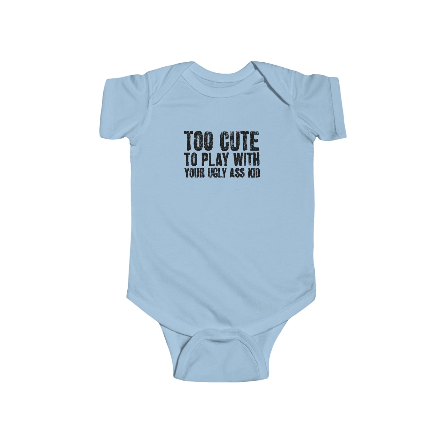 Too Cute To Play With Your Ugly Ass Kid - Baby Onesie