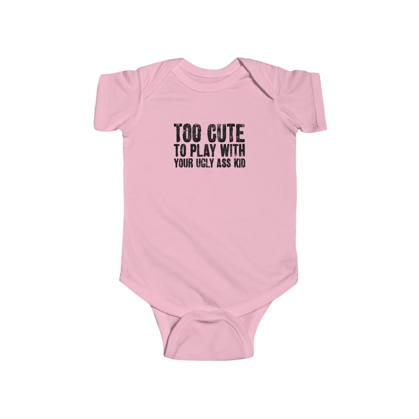 Too Cute To Play With Your Ugly Ass Kid - Baby Onesie