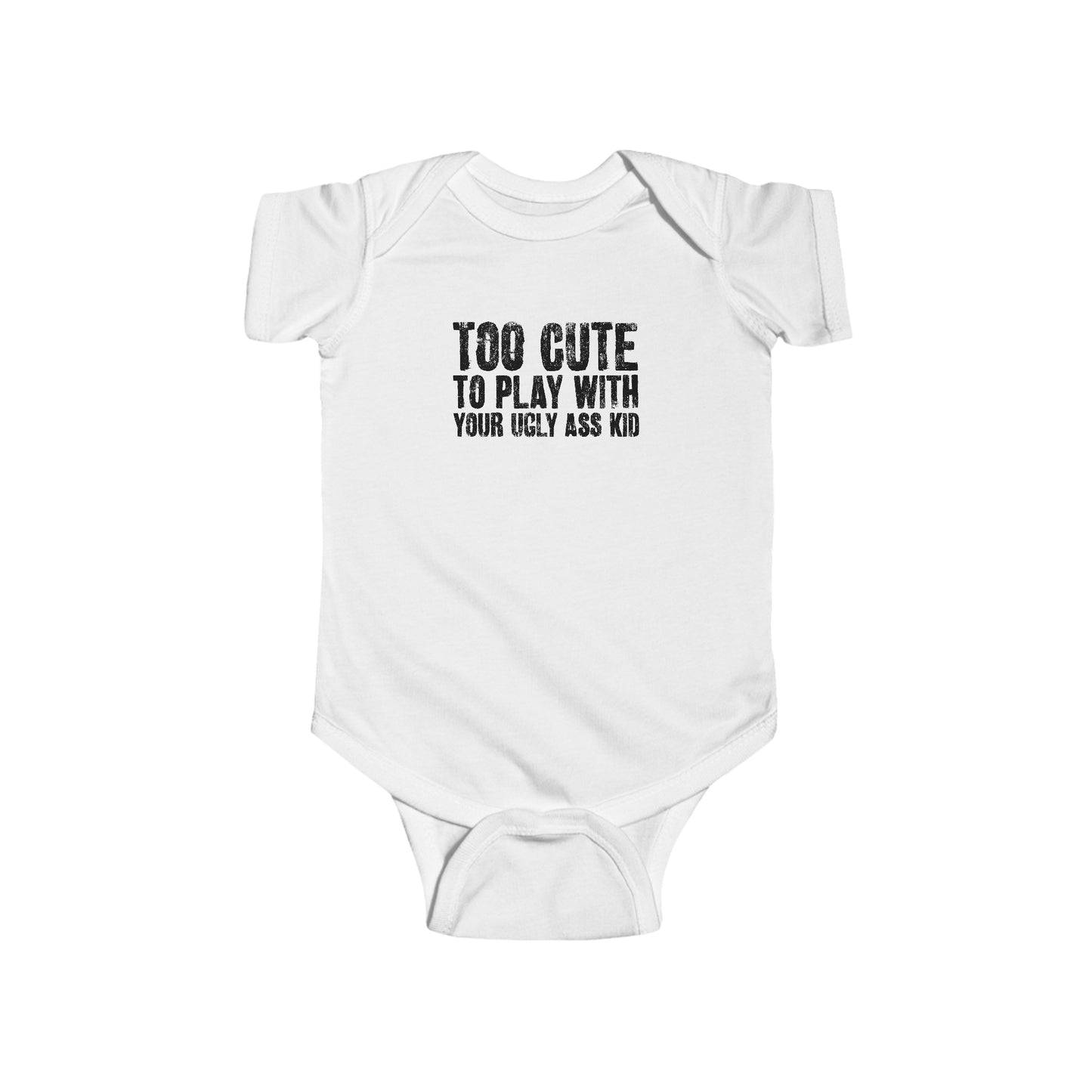 Too Cute To Play With Your Ugly Ass Kid - Baby Onesie