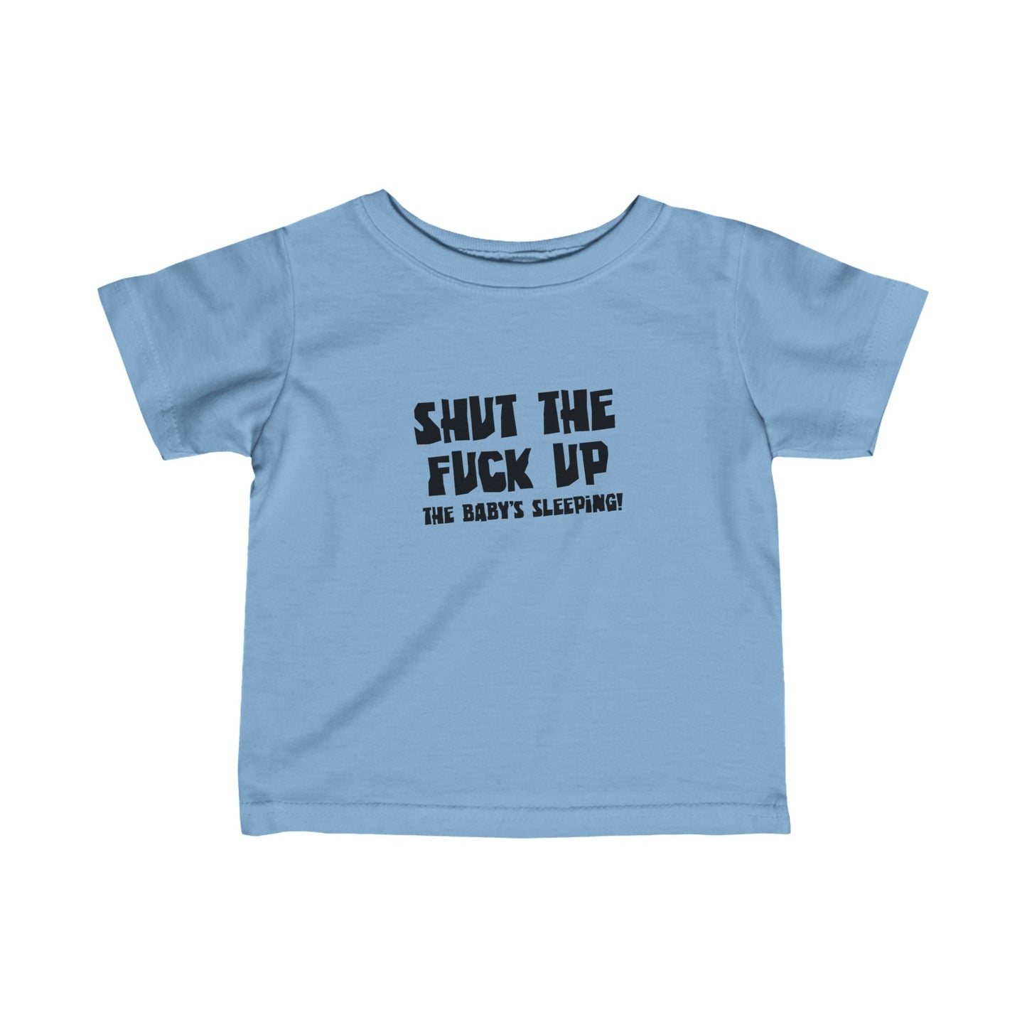 Shut The Fuck Up - The Baby's Sleeping! - Baby T-Shirt