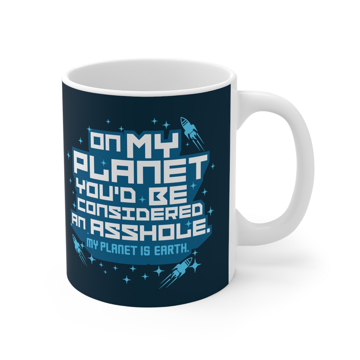 On My Planet You'd Be Considered An Asshole. (My Planet Is Earth) - Mug