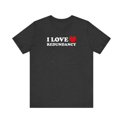 I Love (Heart) Redundancy - Men's T-Shirt