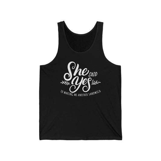 She Said Yes To Making Me Another Sandwich - Unisex Tank