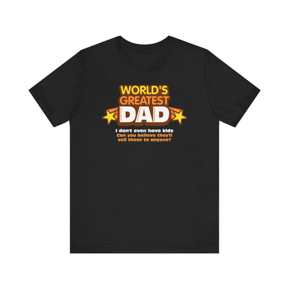 World's Greatest Dad - I Don't Even Have Kids. Can You Believe They'll Sell These To Anyone? - Men's T-Shirt