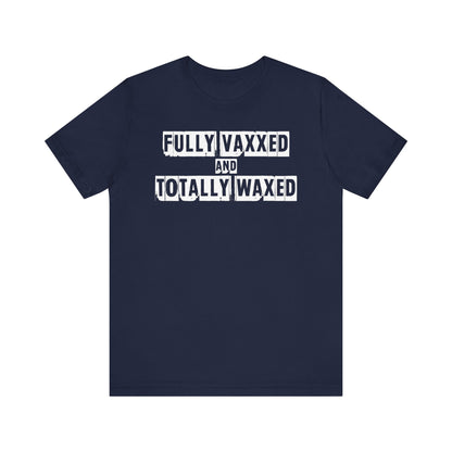 Fully Vaxxed And Totally Waxed - Men's T-Shirt