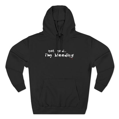 Not Now - I'm Bleeding - Hoodie