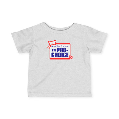 Now That I'm Safe I'm Pro Choice - Baby T-Shirt