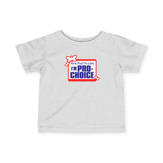 Now That I'm Safe I'm Pro Choice - Baby T-Shirt