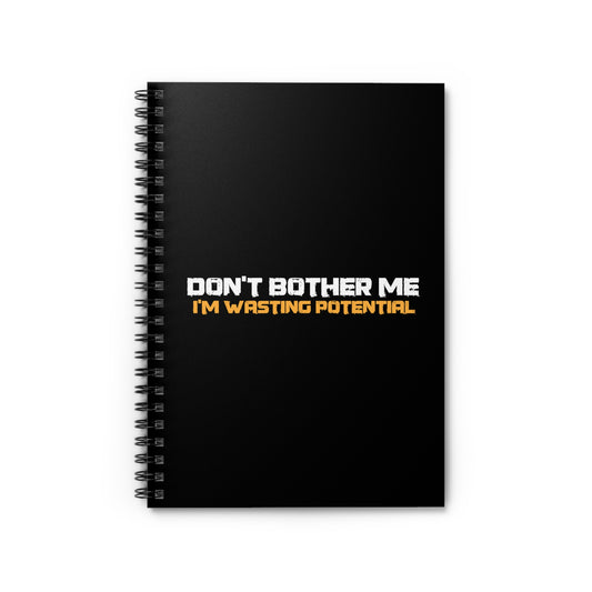 Don't Bother Me - I'm Wasting Potential - Spiral Notebook