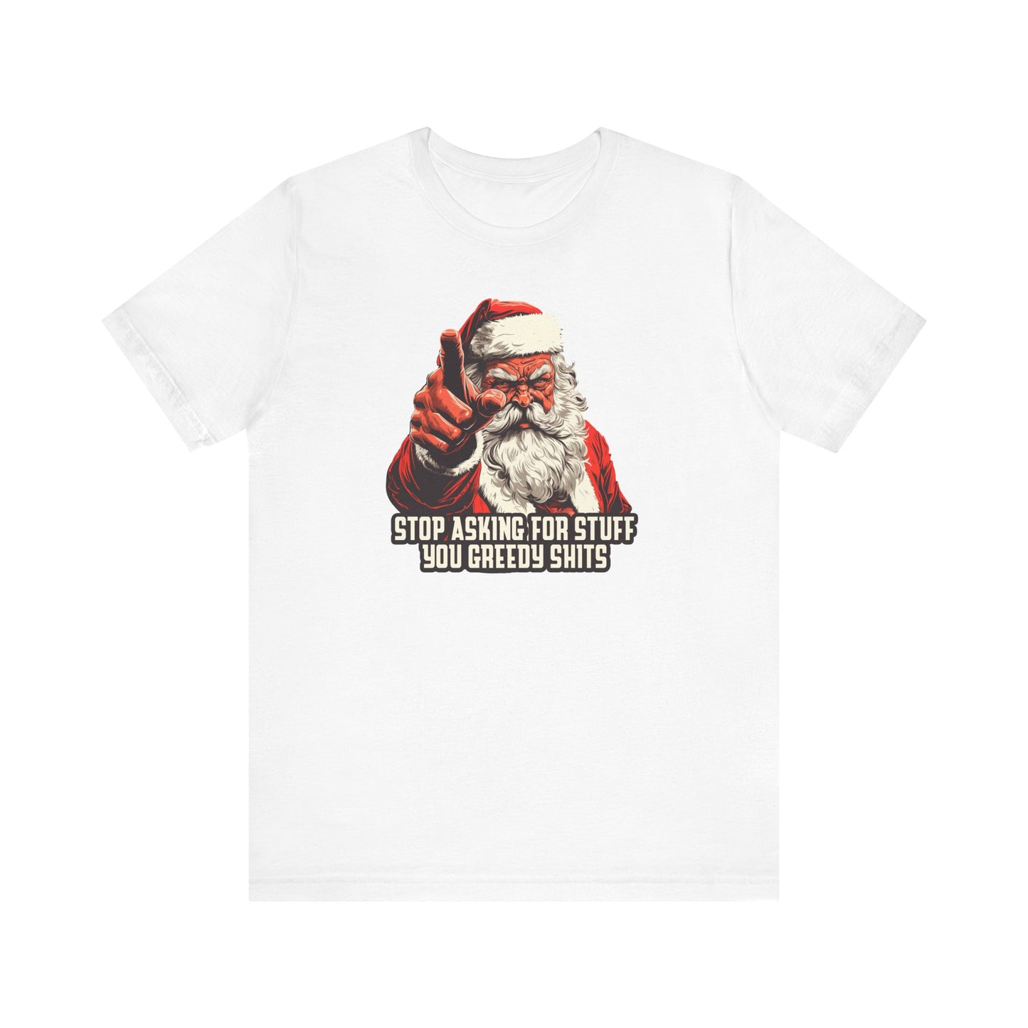 Stop Asking For Stuff You Greedy Shits (Santa) - Men's T-Shirt