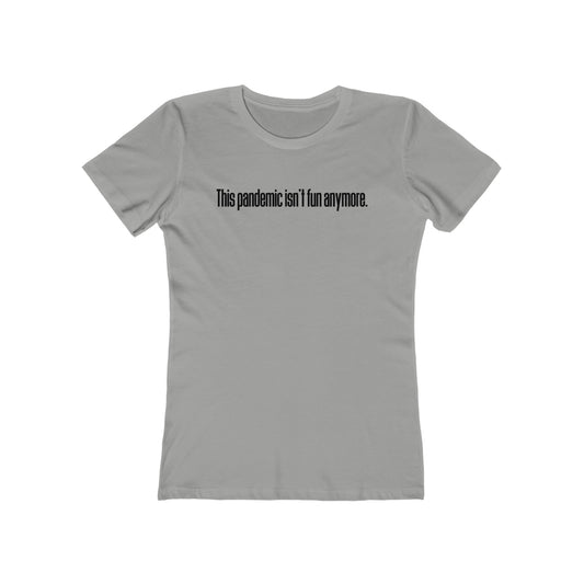 This Pandemic Isn't Fun Anymore - Women’s T-Shirt