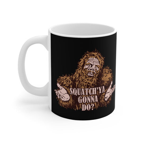 Squatch'ya Gonna Do? - Mug