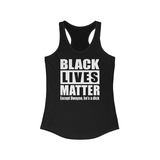 Black Lives Matter Except (Male Name) He's A Dick - Women's Racerback Tank