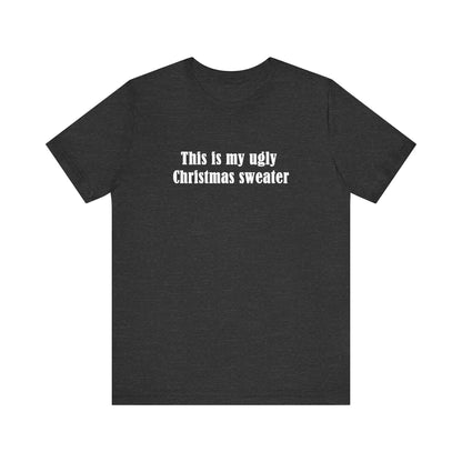 This Is My Ugly Christmas Sweater - Men's T-Shirt