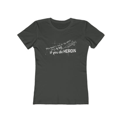 You Don't Have To Wait Until 4:20 If You Do Heroin - Women’s T-Shirt