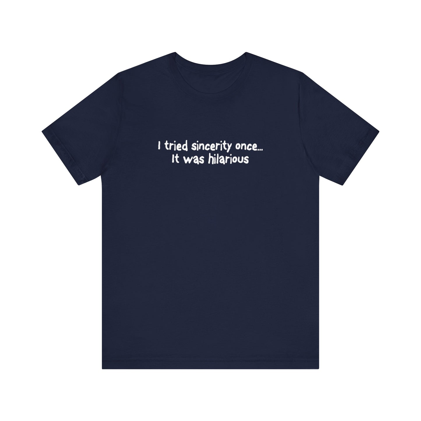 I Tried Sincerity Once... It Was Hilarious - Men's T-Shirt