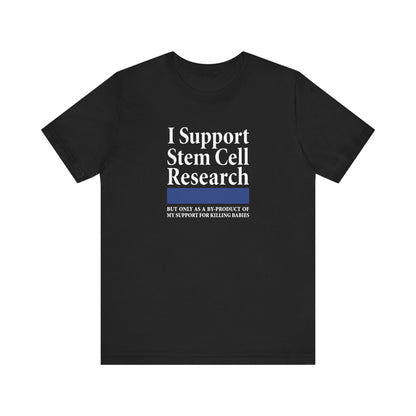 I Support Stem Cell Research But Only As A Byproduct Of My Support For Killing Babies - Men's T-Shirt