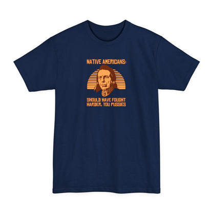 Native Americans - Should Have Fought Harder You Pussies - Men's Tall T-Shirt