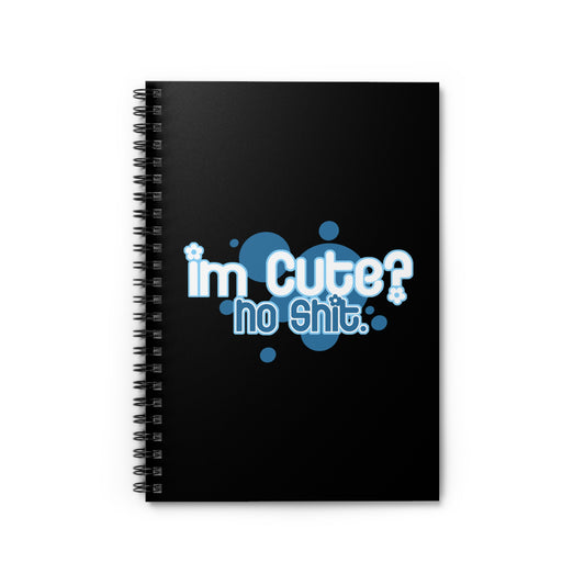 I'm Cute? No Shit - Spiral Notebook