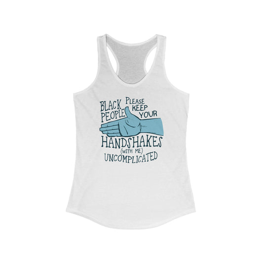 Black People Please Keep Your Handshakes With Me Uncomplicated - Women’s Racerback Tank