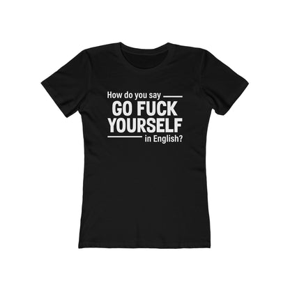 How Do You Say Go Fuck Yourself In English - Women's T-Shirt