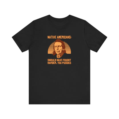 Native Americans - Should Have Fought Harder You Pussies - Men's T-Shirt