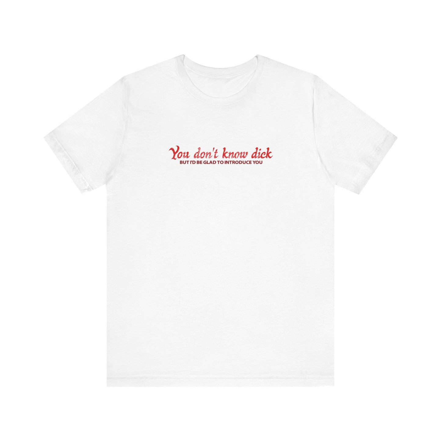 You Don't Know Dick But I'D Be Glad To Introduce You - Men's T-Shirt