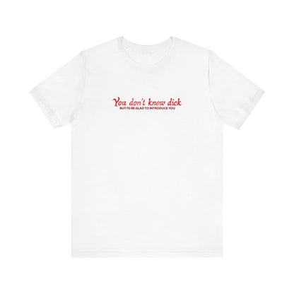 You Don't Know Dick But I'D Be Glad To Introduce You - Men's T-Shirt