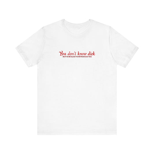 You Don't Know Dick But I'D Be Glad To Introduce You - Men's T-Shirt