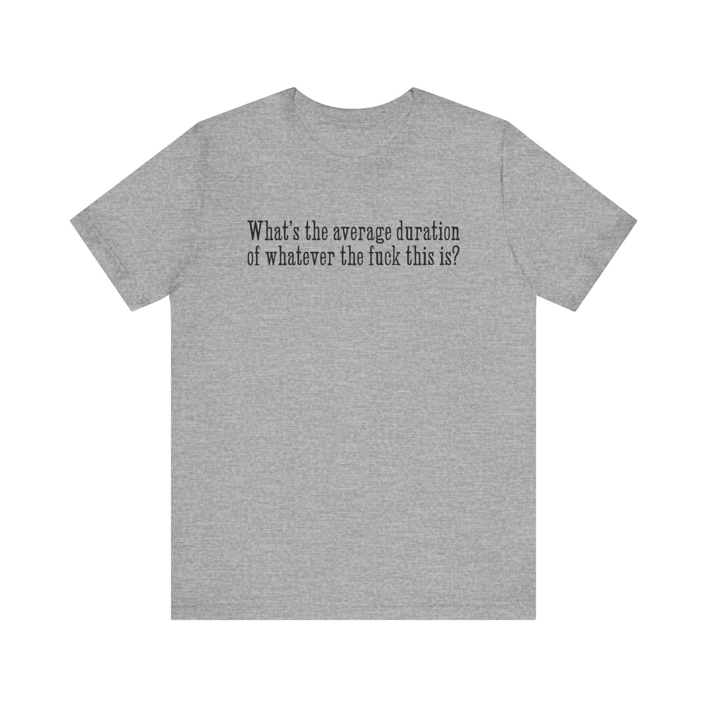 What's The Average Duration Of Whatever The Fuck This Is? - Men's T-Shirt