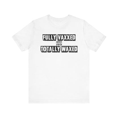 Fully Vaxxed And Totally Waxed - Men's T-Shirt