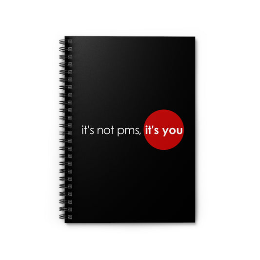 It's Not Pms - It's You - Spiral Notebook