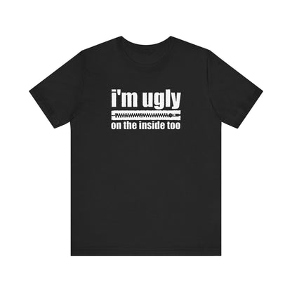 I'm Ugly On The Inside Too - Men's T-Shirt