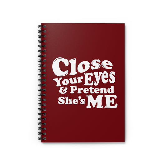 Close Your Eyes And Pretend She's Me - Spiral Notebook