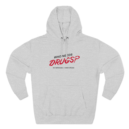 Who Needs Drugs?  No Seriously I Have Drugs - Hoodie