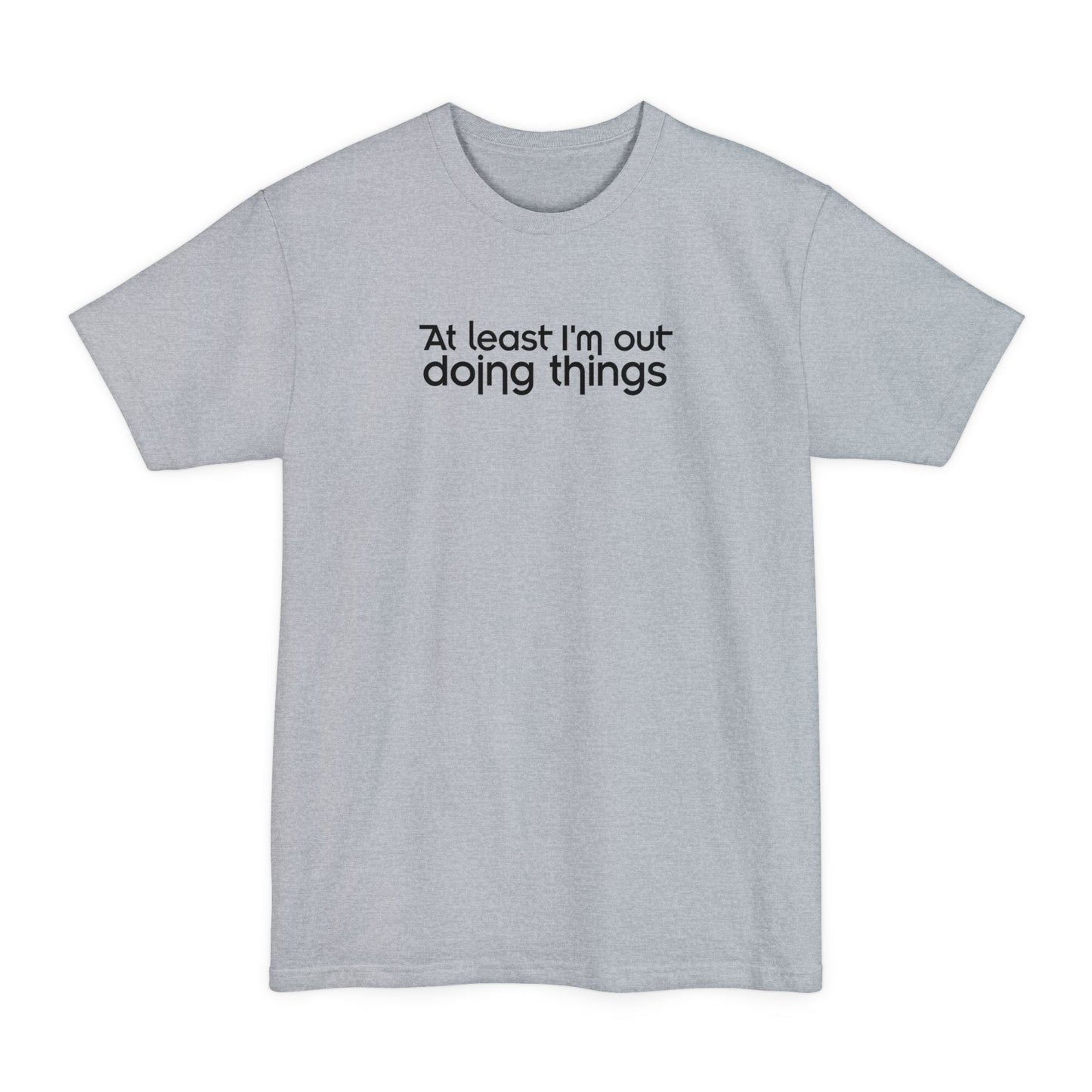 At Least I'm Out Doing Things - Men's Tall T-Shirt