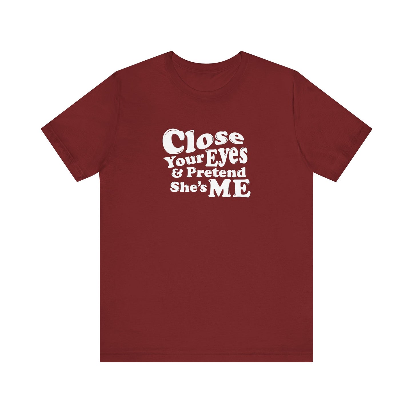 Close Your Eyes And Pretend She's Me - Men's T-Shirt