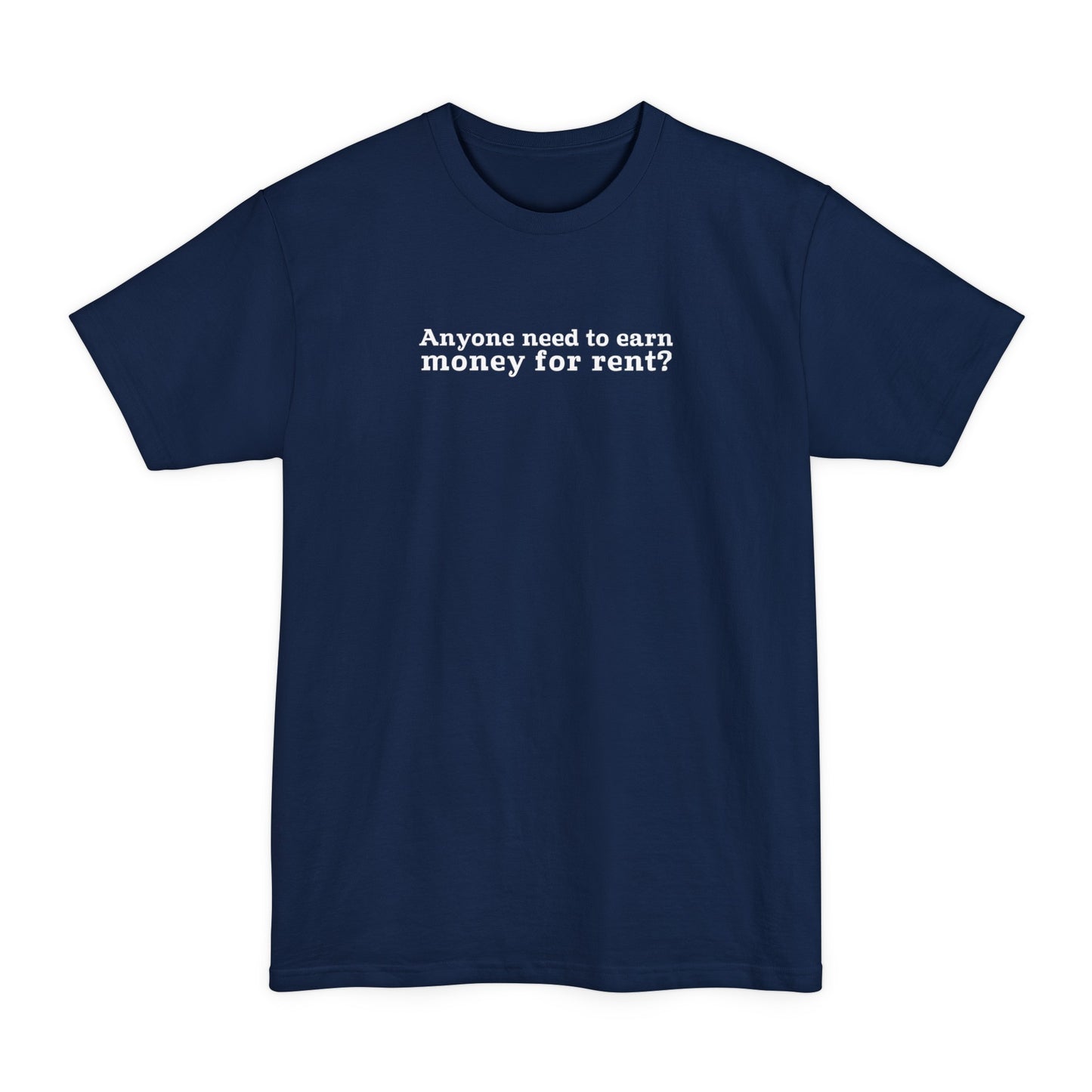 Anyone Need To Earn Money For Rent? - Men's Tall T-Shirt