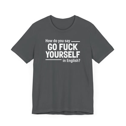 How Do You Say Go Fuck Yourself In English - Men's T-Shirt