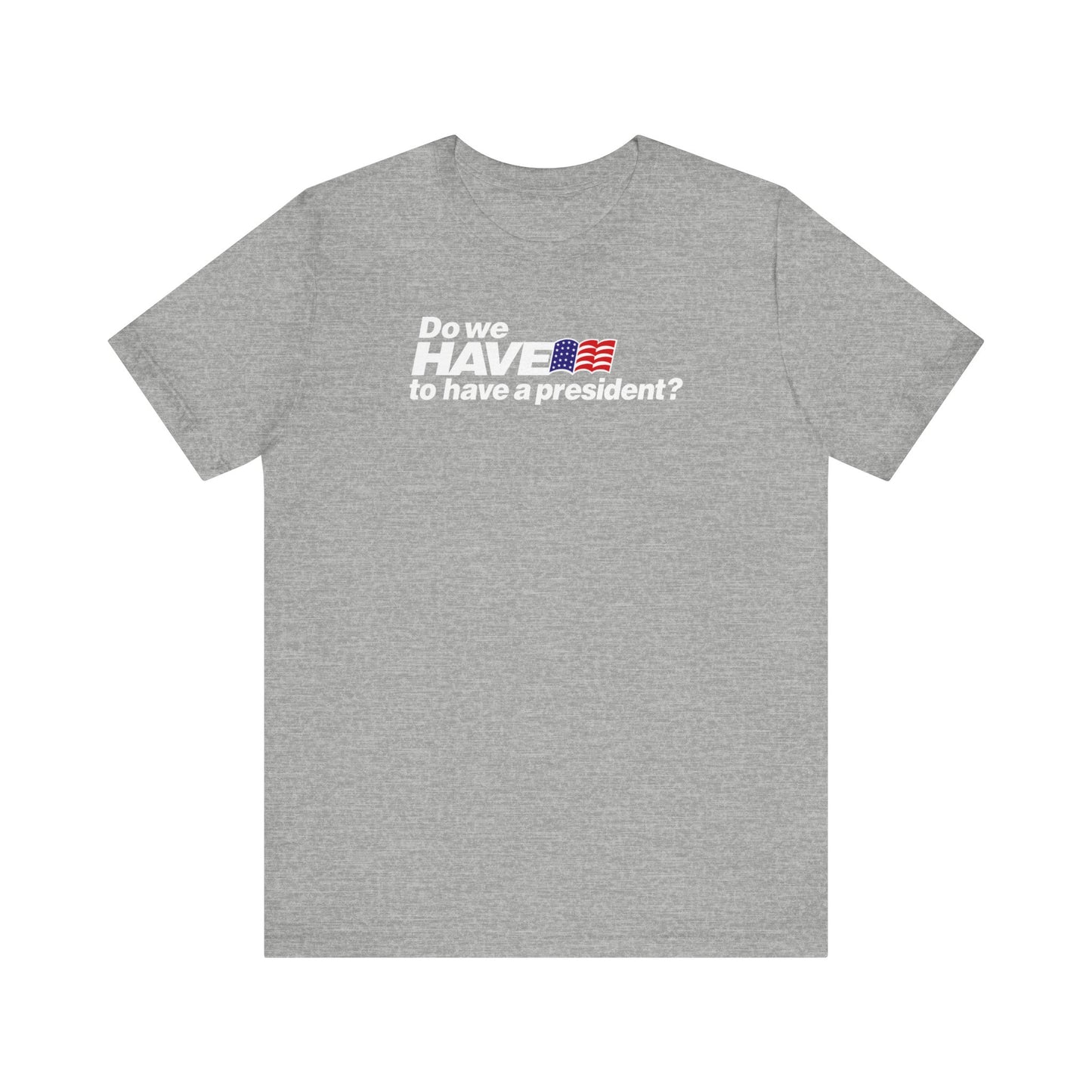 Do We Have To Have A President? - Men's T-Shirt