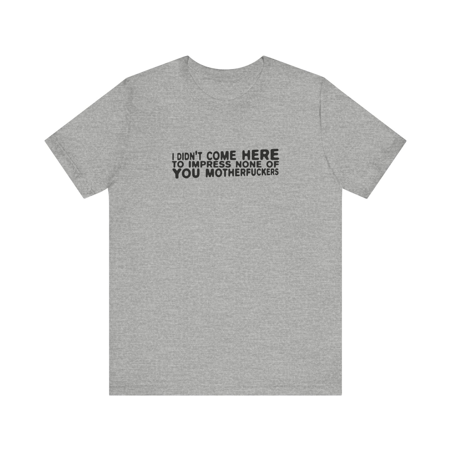 I Didn't Come Here To Impress None Of You Motherfuckers - Men's T-Shirt