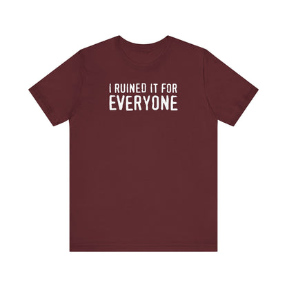 I Ruined It For Everyone - Men's T-Shirt