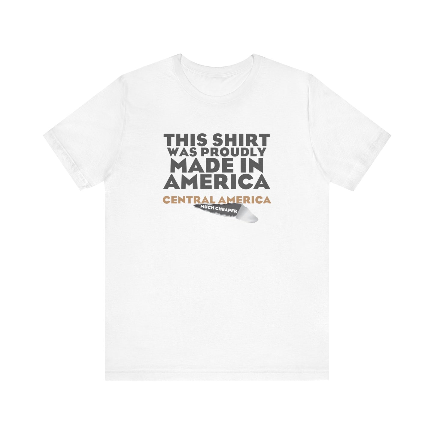 This Shirt Was Proudly Made In America - Central America (Much Cheaper) - Men's T-Shirt