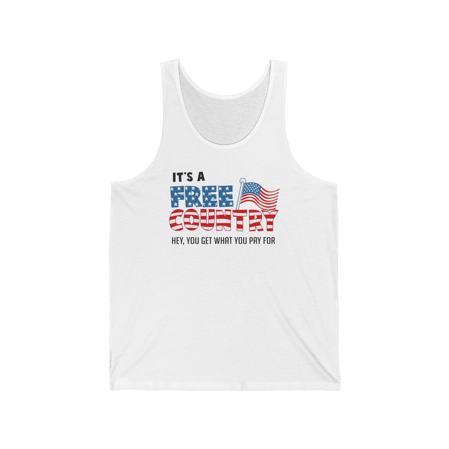 It's A Free Country - Hey You Get What You Pay For - Unisex Tank