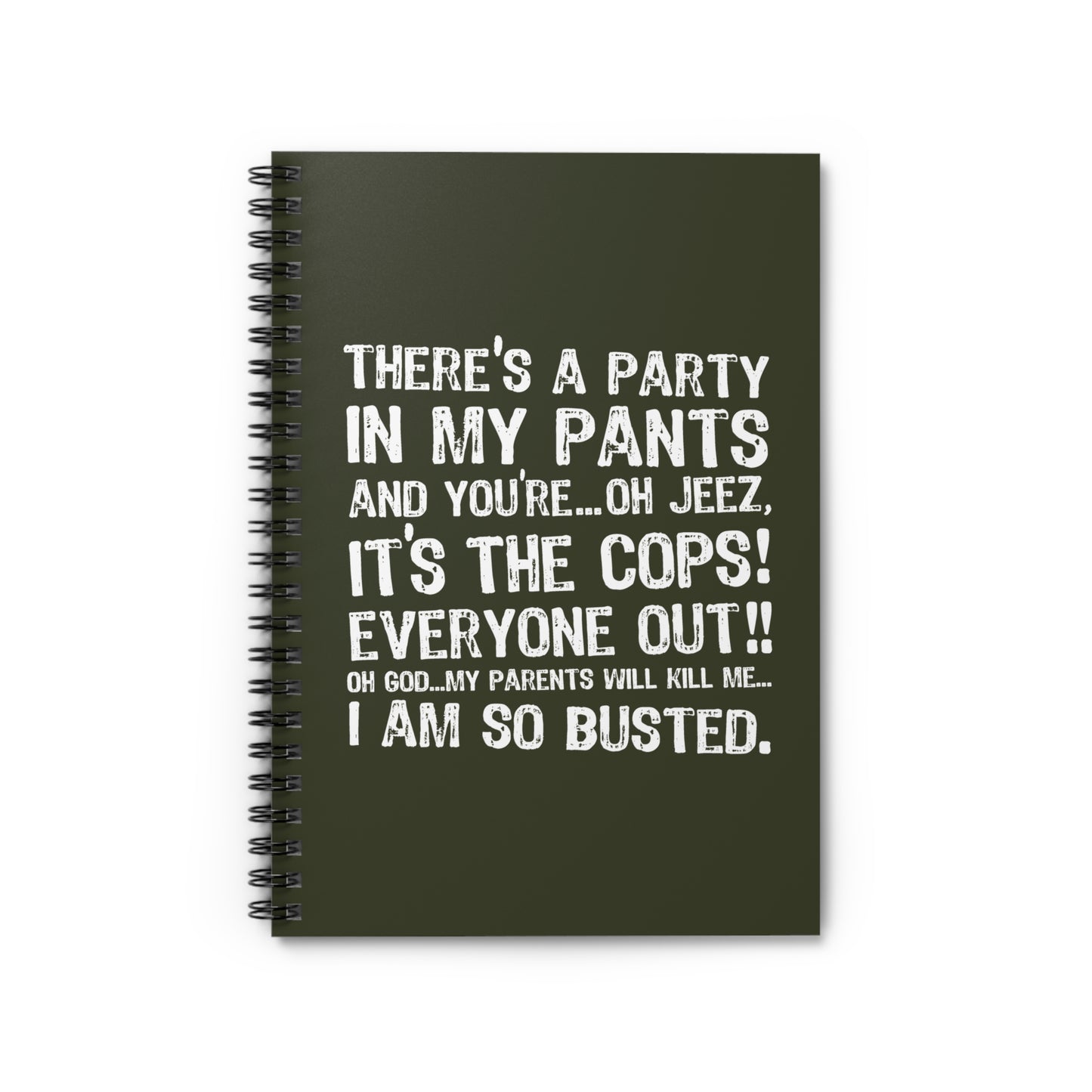 There's A Party In My Pants And You're... Oh Jeez It's The Cops! - Spiral Notebook