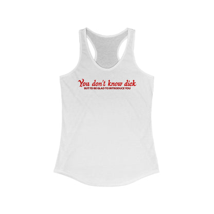 You Don't Know Dick But I'D Be Glad To Introduce You - Women’s Racerback Tank