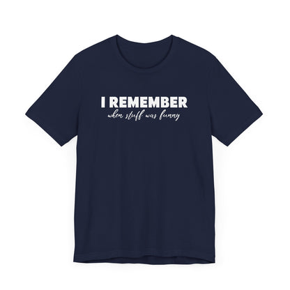 I Remember When Stuff Was Funny - Men's T-Shirt